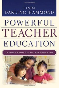 Powerful teacher education : lessons from exemplary programs / Linda Darling-Hammond in collaboration with Letitia Fickel, Julia Koppich, Maritza Macdonald, Kay Merseth, Lynne Miller, Gordon Ruscoe, David Silvernail, Jon Snyder, Betty Lou Whitford, and Kenneth Zeichner.