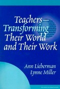 Teachers : transforming their world and their work / Ann Lieberman and Lynne Miller.