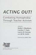 Acting out! : combating homophobia through teacher activism / edited by Mollie V. Blackburn...(et al.]
