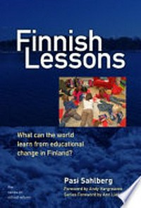 Finnish lessons : what can the world learn from educational change in Finland? / Pasi Sahlberg ; foreword by Andy Hargreaves.