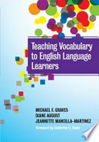 Teaching vocabulary to English language learners / Michael F. Graves, Diane August , Jeannette Mancilla-Martinez ; foreword by Catherine E. Snow.