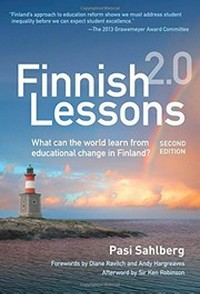 Finnish lessons 2.0 : what can the world learn from educational change in Finland? / Pasi Sahlberg ; foreword by Diane Ravitch and Andy Hargreaves ; afterword by Sir Ken Robinson.