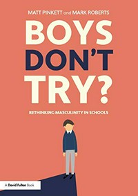 Boys don't try? : rethinking masculinity in schools / Matt Pinkett and Mark Roberts.