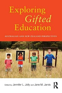 Exploring gifted education : Australian and New Zealand perspectives / [edited by] Jennifer L. Jolly and Jane M. Jarvis.