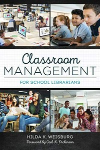 Classroom management for school librarians / Hilda K. Weisburg ; foreword by Gail K. Dickinson.