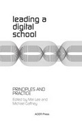 Leading a digital school : principles and practice / edited by Mal Lee and Michael Gaffney.