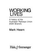 Working lives : a history of the Australian Railways Union (NSW Branch) / Mark Hearn.