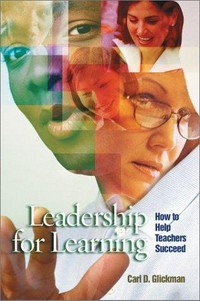 Leadership for learning : how to help teachers succeed / Carl D. Glickman.