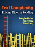 Text complexity : raising rigor in reading / Douglas Fisher, Nancy Frey, and Diane Lapp.