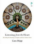 Listening from the heart : rewriting the teaching of English with First Nations voices / Cara Shipp.