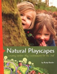 Natural playscapes : creating outdoor play environments for the soul / by Rusty Keeler.