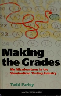 Making the grades : my misadventures in the standardized testing industry / Todd S. Farley.