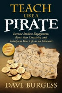 Teach like a pirate : increase student engagement, boost your creativity and transform your life as an educator / Dave Burgess.