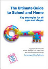 The ultimate guide to school and home : key strategies for all ages and stages / Sue Larkey and Anna Tullemans.