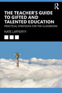 The teacher's guide to gifted and talented education : practical strategies for the classroom / Kate Lafferty.