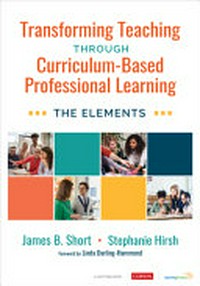 Transforming teaching through curriculum-based professional learning : the elements / James B. Short and Stephanie Hirsh ; Foreword by Linda Darling-Hammond.