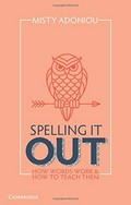 Spelling it out : how words work and how to teach them / Misty Adoniou.