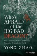 Who's afraid of the big bad dragon? : why China has the best (and worst) education system in the world / Yong Zhao.