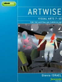 Artwise : visual arts 7-10 for the Australian curriculum / by Glenis Israel.