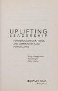 Uplifting leadership : how organizations, teams, and communities raise performance / Andy Hargreaves, Alan Boyle, Alma Harris.