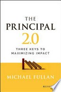 The principal 2.0 : three keys to maximizing impact / Michael Fullan.