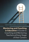 Mentoring and coaching in education : a guide to coaching and mentoring teachers at every stage of their careers / Lizana Oberholzer and Derek Boyle.