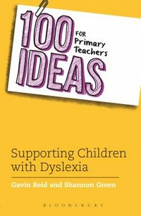 100 ideas for primary teachers : supporting children with dyslexia / Gavin Reid and Shannon Green.