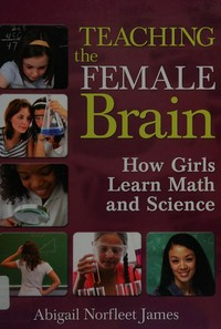Teaching the female brain : how girls learn math and science / Abigail Norfleet James.
