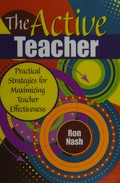 The active teacher : practical strategies for maximizing teacher effectiveness / Ron Nash.