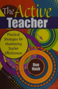 The active teacher : practical strategies for maximizing teacher effectiveness / Ron Nash.