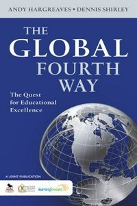 The global fourth way : the quest for educational excellence / Andy Hargreaves and Dennis Shirley.