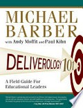 Deliverology 101 : a field guide for educational leaders / Michael Barber with Andy Moffit and Paul Kihn.