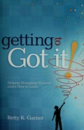 Getting to 'Got it!' : helping struggling students learn how to learn.
