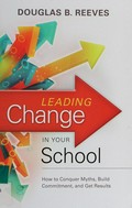 Leading change in your school : how to conquer myths, build commitment, and get results / Douglas B. Reeves.