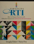 Enhancing RTI : how to ensure success with effective classroom instruction and intervention / Douglas Fisher and Nancy Frey.