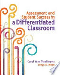 Assessment and student success in a differentiated classroom / Carol Ann Tomlinson and Tonya R. Moon.