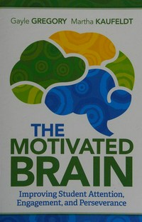 The motivated brain : improving student attention, engagement, and perseverance / Gayle Gregory, Martha Kaufeldt.