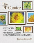 The PD curator : how to design peer-to-peer professional learning that elevates teachers and teaching / Lauren Porosoff.