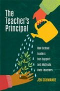 The teacher's principal : how school leaders can support and motivate their teachers / Jen Schwanke.