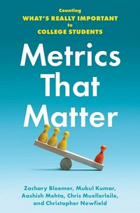 Metrics that matter : counting what's really important to college students / Zachary Bleemer, Mukul Kumar, Aashish Mehta, Christopher Muellerleile, and Christopher Newfield.