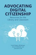 Advocating digital citizenship : resources for the library and classroom / Carrie Rogers-Whitehead, Amy O. Milstead, and Lindi Farris-Hill.
