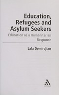 Education, refugees, and asylum seekers / edited by Lala Demirdjian.