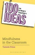 100 ideas for primary teachers: mindfulness in the classroom / Tammie Prince.