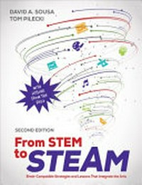 From STEM to STEAM : brain-compatible strategies and lessons that integrate the arts / David A. Sousa, Tom Pilecki.