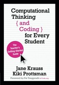 Computational thinking and coding for every student : the teacher's getting-started guide / Jane I. Krauss, Kiki Prottsman ; foreword by Pat Yongpradit of Code.org.
