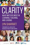 CLARITY : what matters most in learning, teaching, and leading / Lyn Sharratt.