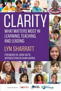 CLARITY : what matters most in learning, teaching, and leading / Lyn Sharratt.