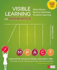 Visible learning for mathematics, grades K-12 : what works best to optimize student learning / John Hattie, Douglas Fisher, and Nancy Frey ; with Linda M. Gojak, Sara Delano Moore, and William Mellman ; foreword by Diane J. Briars.
