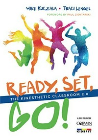 Ready, set, go! : the kinesthetic classroom. Michael S. Kuczala, Traci L. Lengel ; forward by Paul Zientarski.