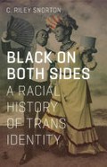 Black on both sides : a racial history of trans identity / C. Riley Snorton.